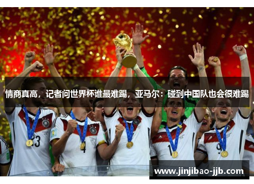 情商真高，记者问世界杯谁最难踢，亚马尔：碰到中国队也会很难踢