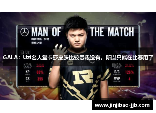 GALA：Uzi名人堂卡莎皮肤比较贵我没有，所以只能在比赛用了